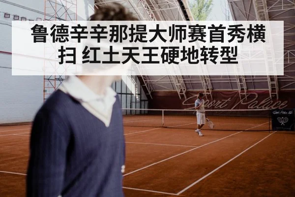 鲁德辛辛那提大师赛首秀横扫 红土天王硬地转型