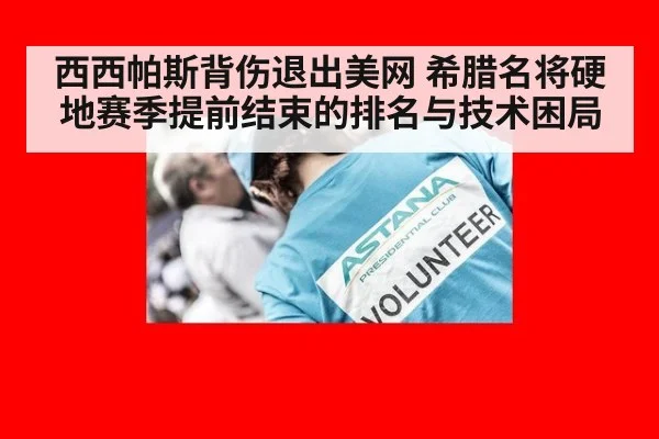 西西帕斯背伤退出美网 希腊名将硬地赛季提前结束的排名与技术困局